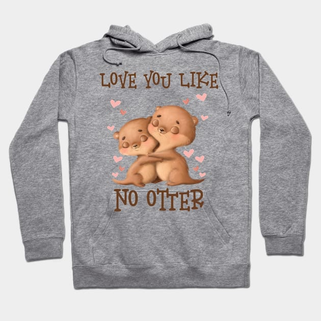 Love You Like No Otter Valentines Day Hoodie by WoollyWonder